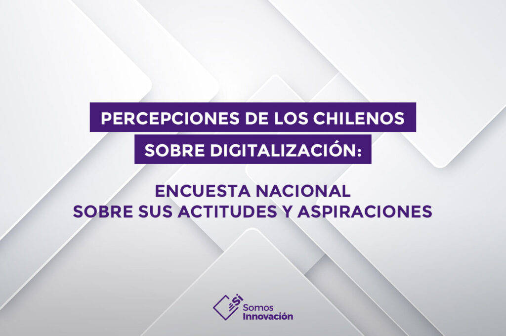 Percepciones de los Chilenos sobre Digitalización: Encuesta Nacional sobre sus Actitudes y Aspiraciones