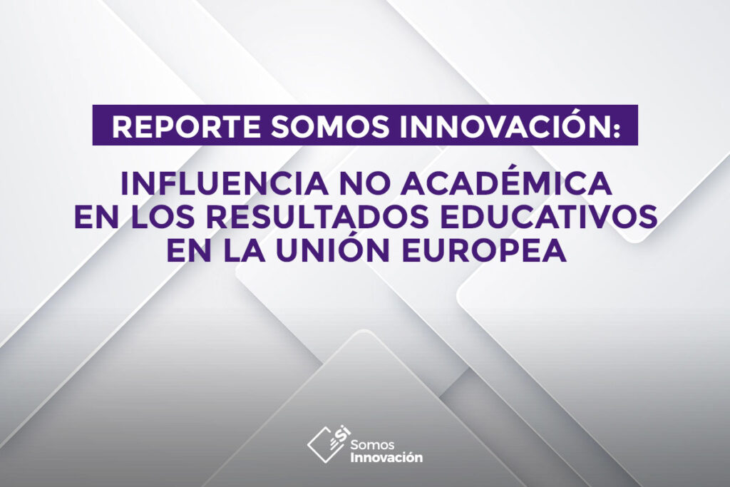 Reporte Somos Innovación: Influencia No Académica en los Resultados Educativos en la Unión Europea
